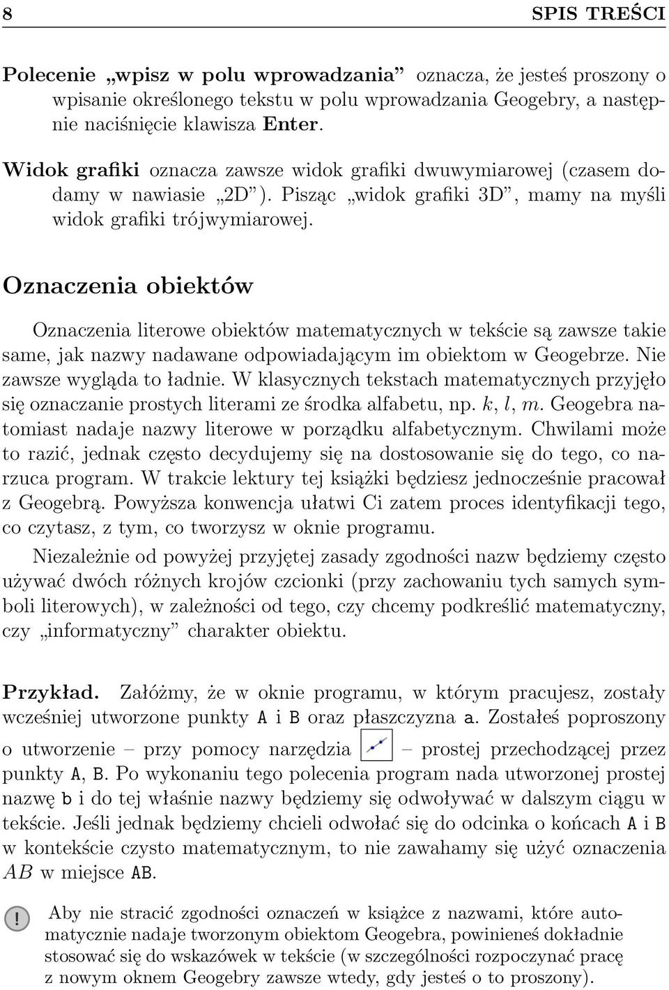 Oznaczenia obiektów Oznaczenia literowe obiektów matematycznych w tekście są zawsze takie same, jak nazwy nadawane odpowiadającym im obiektom w Geogebrze. Nie zawsze wygląda to ładnie.