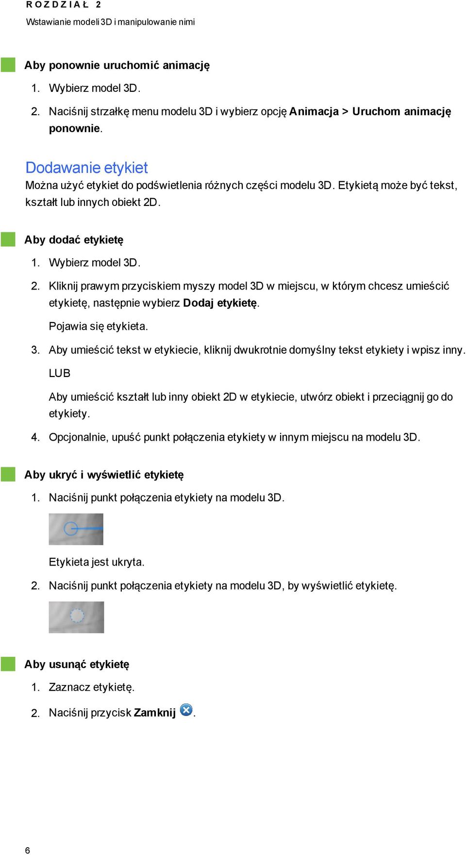 . Aby dodać etykietę 1. Wybierz model 3D. 2. Kliknij prawym przyciskiem myszy model 3D w miejscu, w którym chcesz umieścić etykietę, następnie wybierz Dodaj etykietę. Pojawia się etykieta. 3. Aby umieścić tekst w etykiecie, kliknij dwukrotnie domyślny tekst etykiety i wpisz inny.