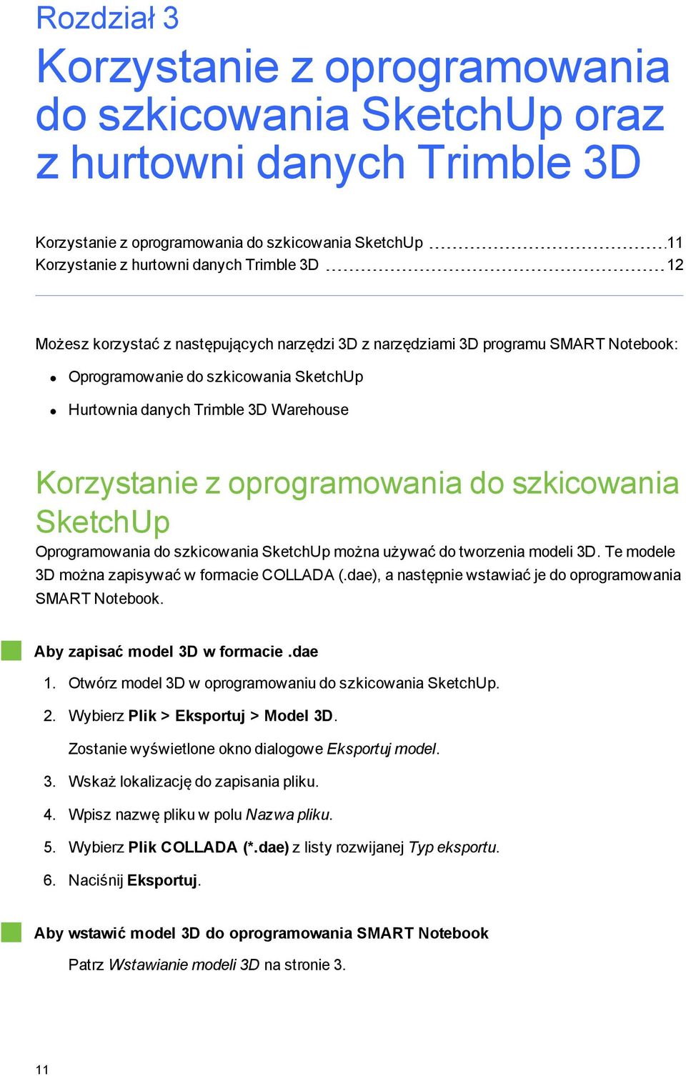 szkicowania SketchUp Oprogramowania do szkicowania SketchUp można używać do tworzenia modeli 3D. Te modele 3D można zapisywać w formacie COLLADA (.