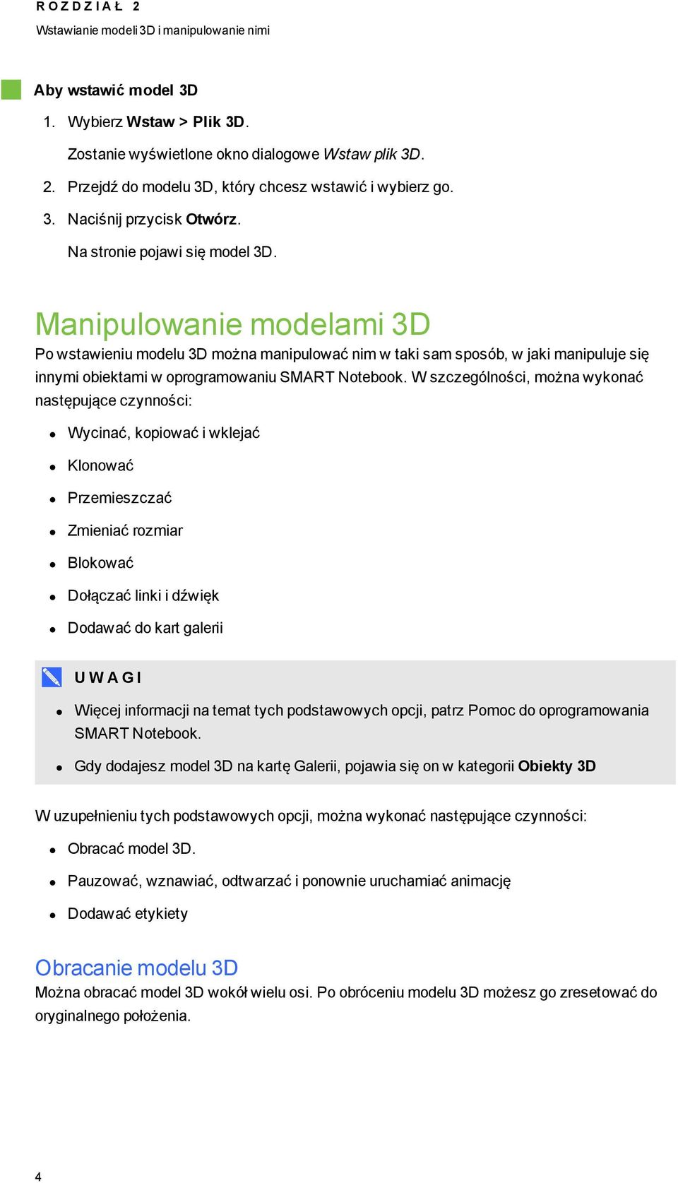 Manipulowanie modelami 3D Po wstawieniu modelu 3D można manipulować nim w taki sam sposób, w jaki manipuluje się innymi obiektami w oprogramowaniu SMART Notebook.