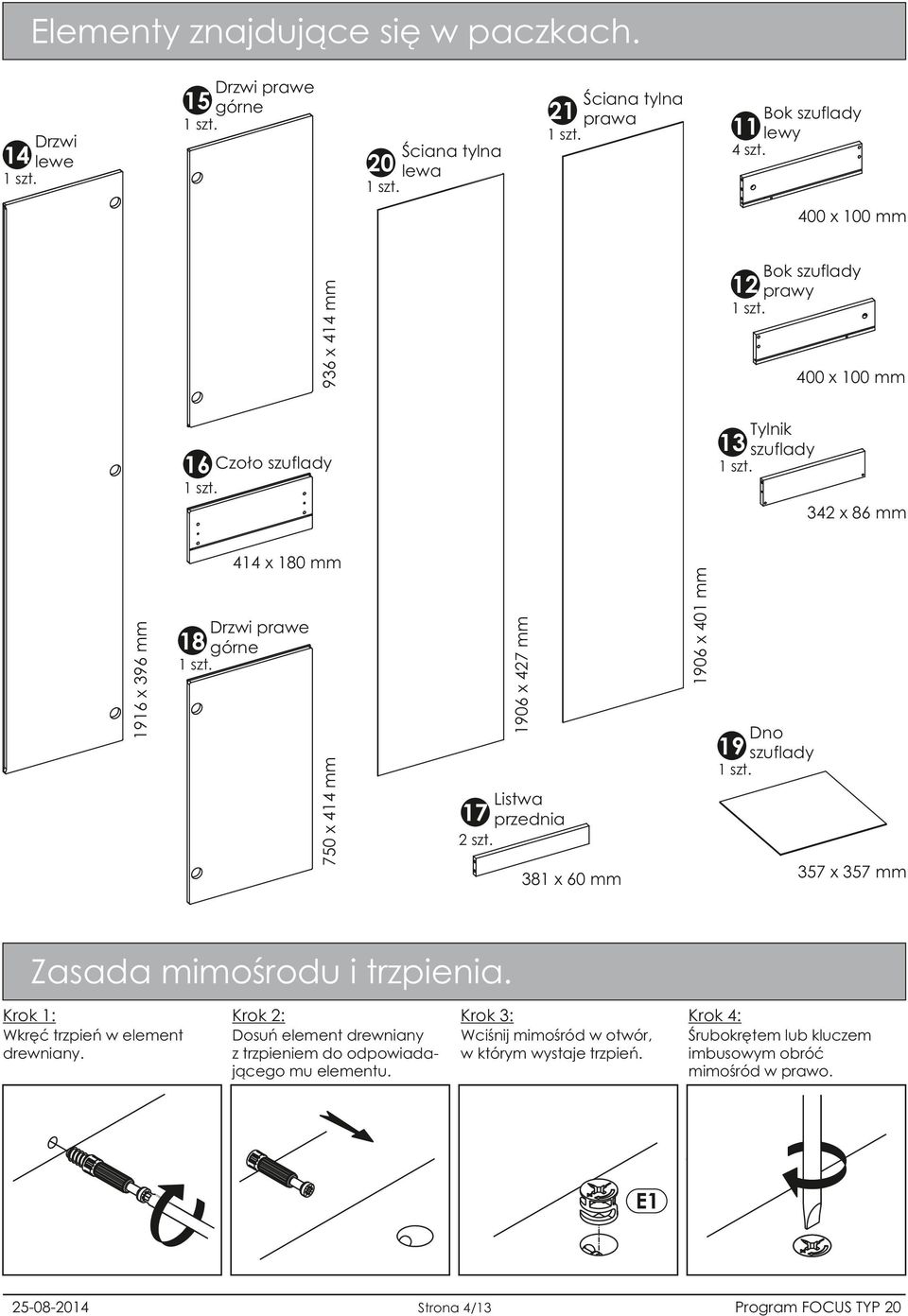górne Dno 19 szuflady 750 x 414 mm 1916 x 96 mm 414 x 180 mm Listwa 17 przednia szt. 57 x 57 mm 81 x 60 mm Zasada mimośrodu i trzpienia.