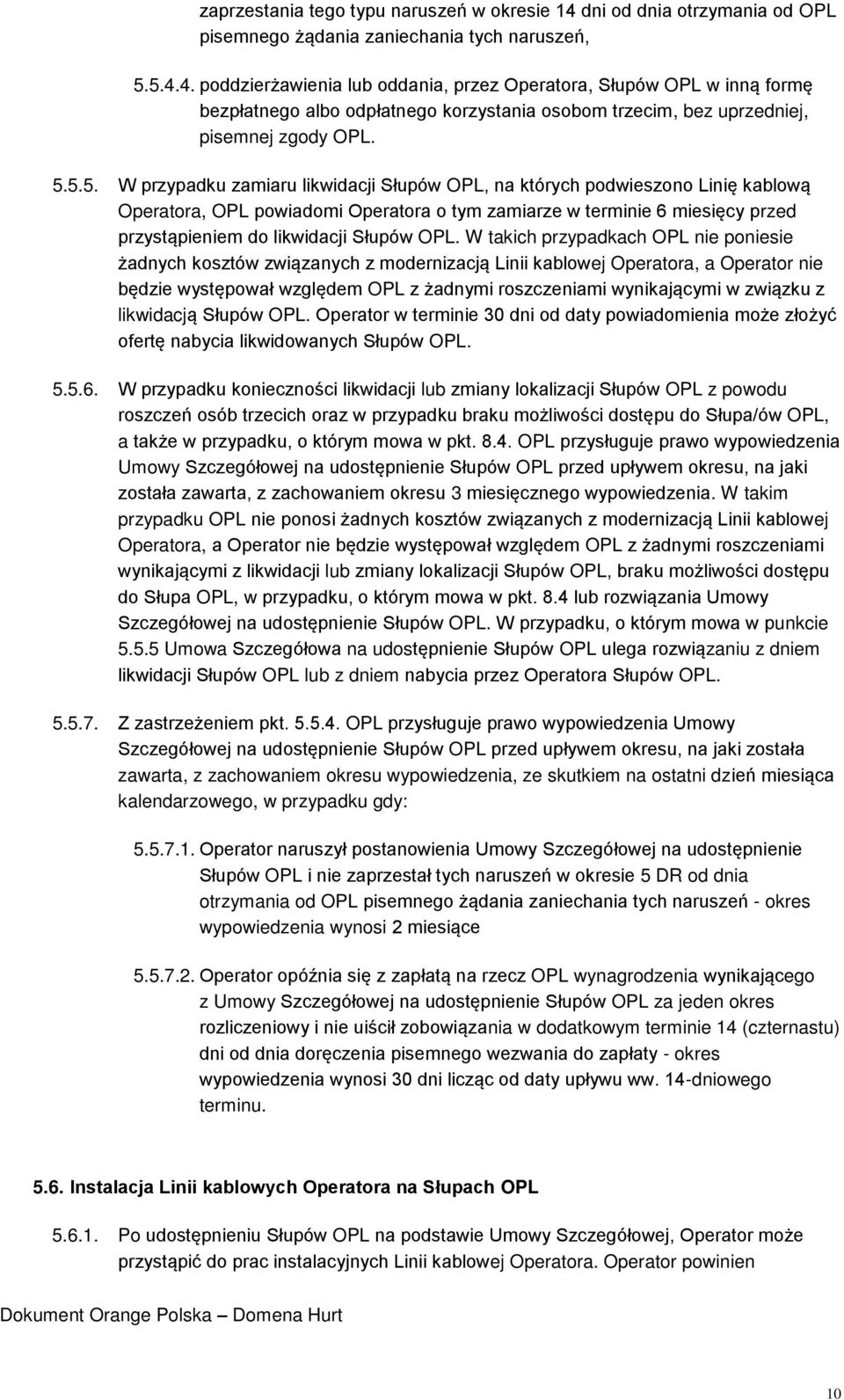 4. poddzierżawienia lub oddania, przez Operatora, Słupów OPL w inną formę bezpłatnego albo odpłatnego korzystania osobom trzecim, bez uprzedniej, pisemnej zgody OPL. 5.
