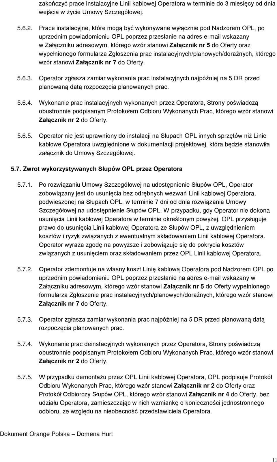 Załącznik nr 5 do Oferty oraz wypełnionego formularza Zgłoszenia prac instalacyjnych/planowych/doraźnych, którego wzór stanowi Załącznik nr 7 do Oferty. 5.6.3.