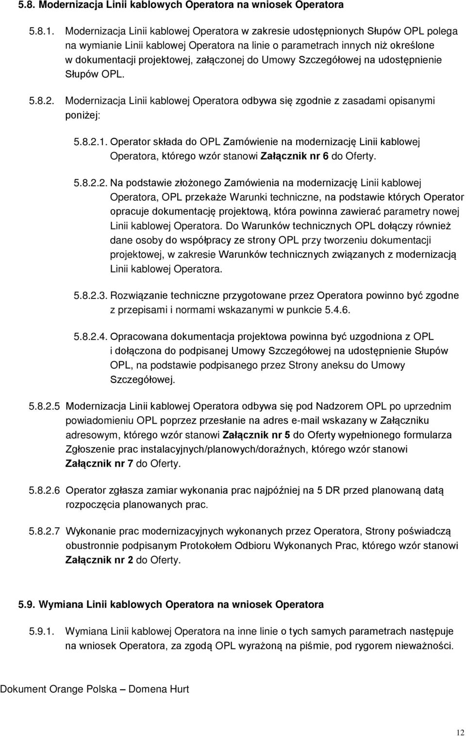 załączonej do Umowy Szczegółowej na udostępnienie Słupów OPL. 5.8.2. Modernizacja Linii kablowej Operatora odbywa się zgodnie z zasadami opisanymi poniżej: 5.8.2.1.