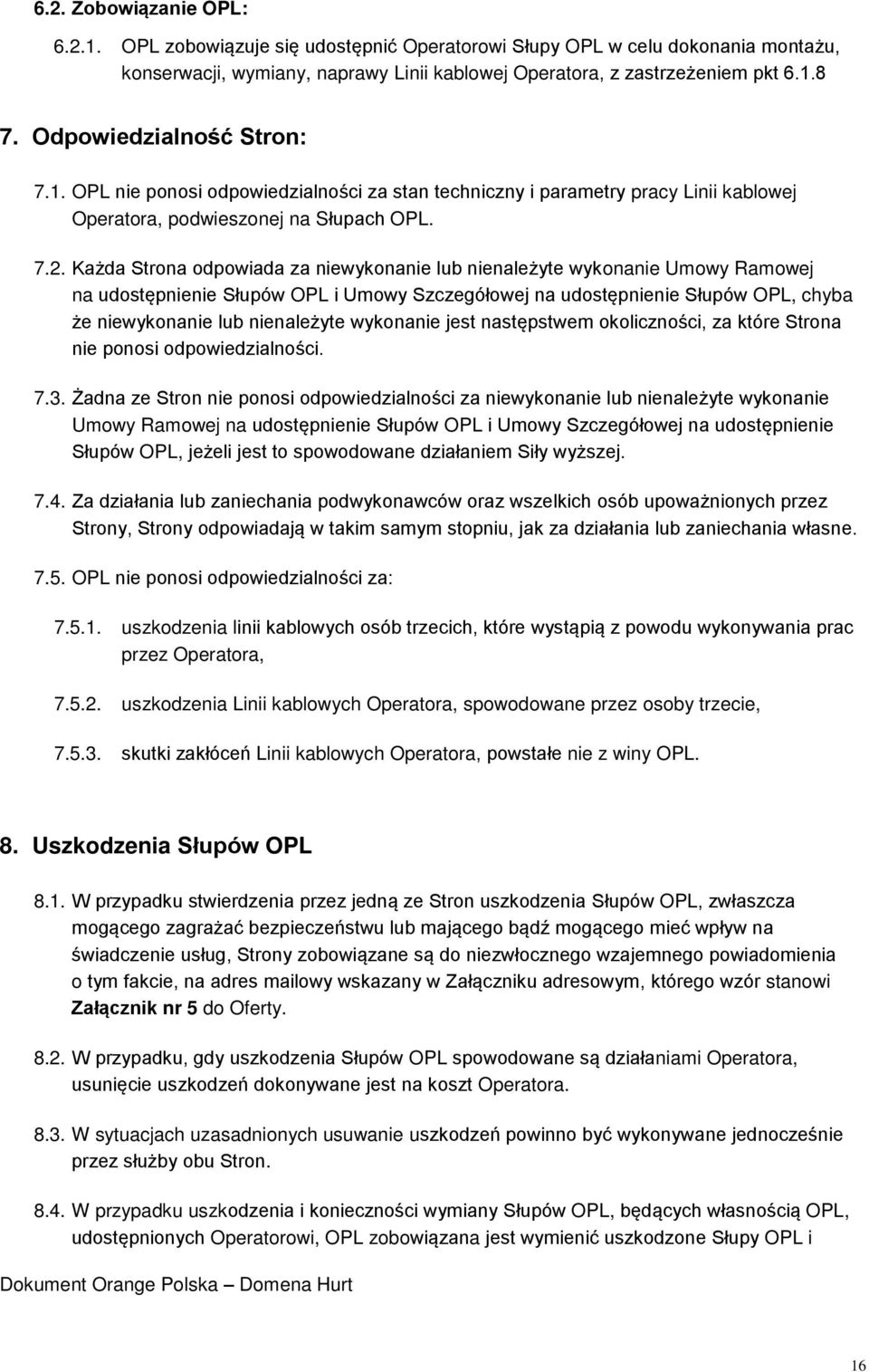 Każda Strona odpowiada za niewykonanie lub nienależyte wykonanie Umowy Ramowej na udostępnienie Słupów OPL i Umowy Szczegółowej na udostępnienie Słupów OPL, chyba że niewykonanie lub nienależyte