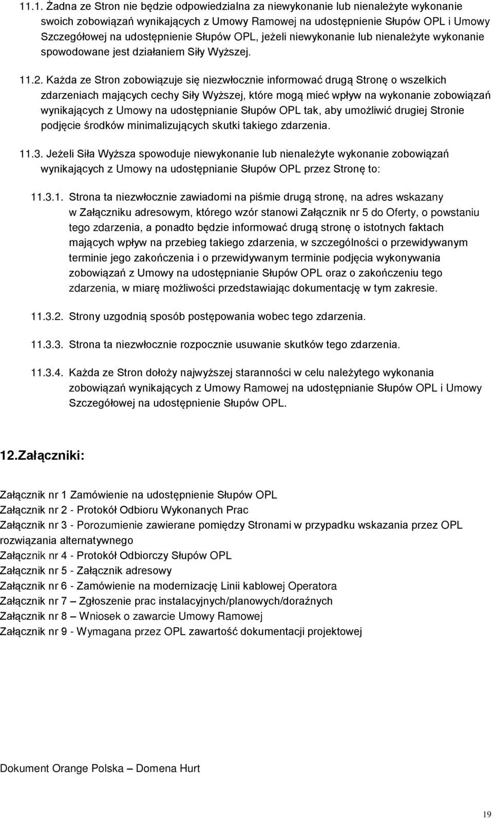 Każda ze Stron zobowiązuje się niezwłocznie informować drugą Stronę o wszelkich zdarzeniach mających cechy Siły Wyższej, które mogą mieć wpływ na wykonanie zobowiązań wynikających z Umowy na