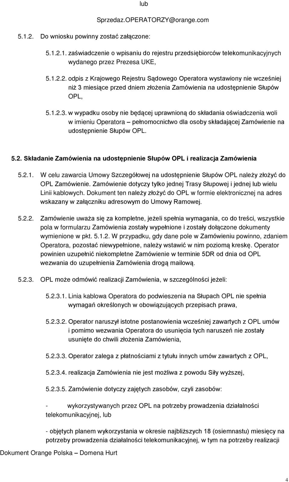2.1. W celu zawarcia Umowy Szczegółowej na udostępnienie Słupów OPL należy złożyć do OPL Zamówienie. Zamówienie dotyczy tylko jednej Trasy Słupowej i jednej lub wielu Linii kablowych.