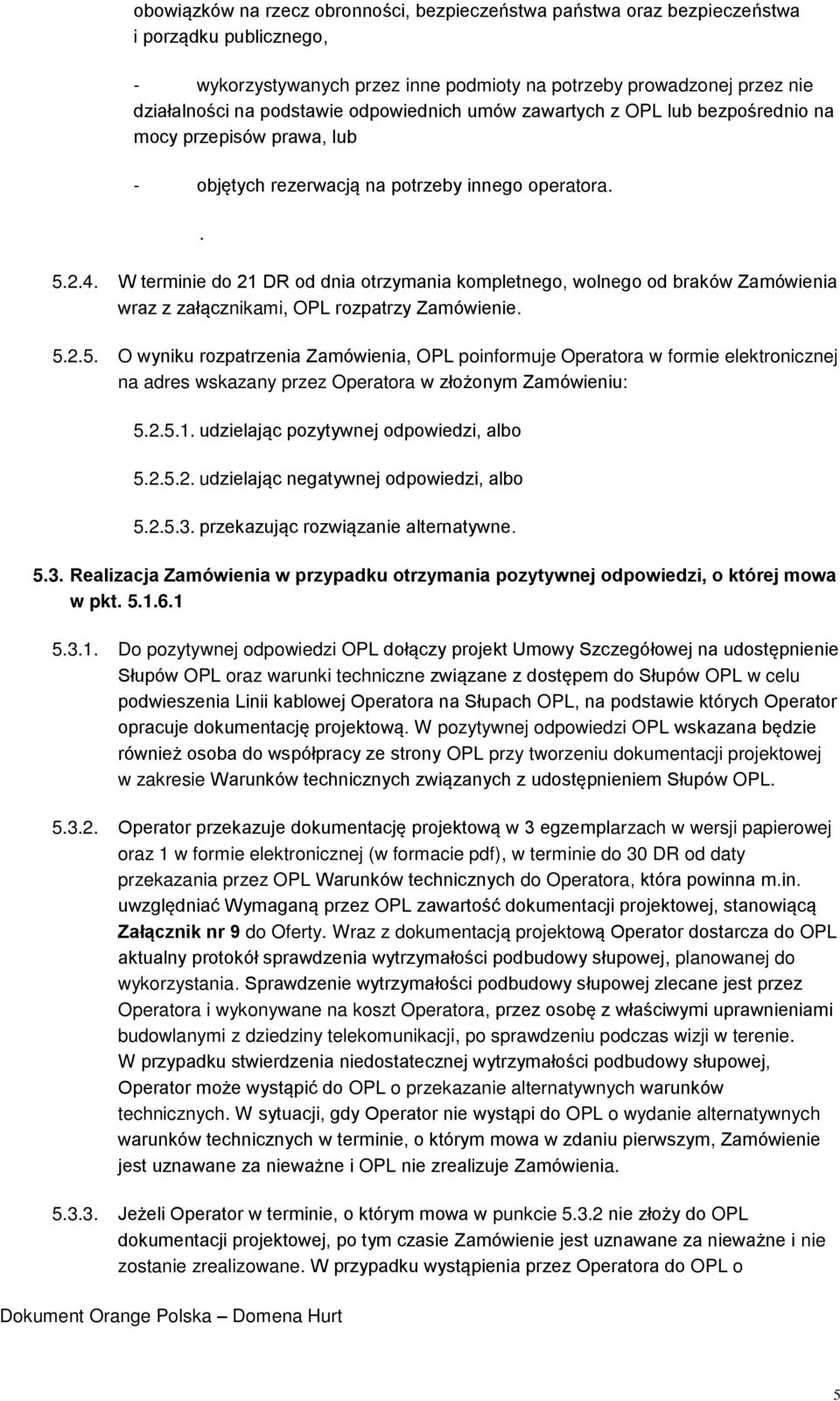 W terminie do 21 DR od dnia otrzymania kompletnego, wolnego od braków Zamówienia wraz z załącznikami, OPL rozpatrzy Zamówienie. 5.