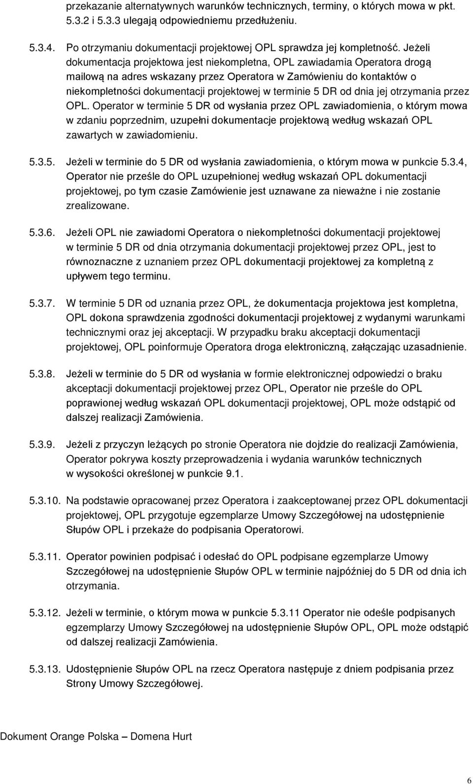 Jeżeli dokumentacja projektowa jest niekompletna, OPL zawiadamia Operatora drogą mailową na adres wskazany przez Operatora w Zamówieniu do kontaktów o niekompletności dokumentacji projektowej w
