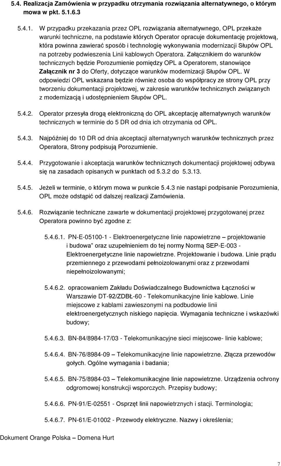 W przypadku przekazania przez OPL rozwiązania alternatywnego, OPL przekaże warunki techniczne, na podstawie których Operator opracuje dokumentację projektową, która powinna zawierać sposób i