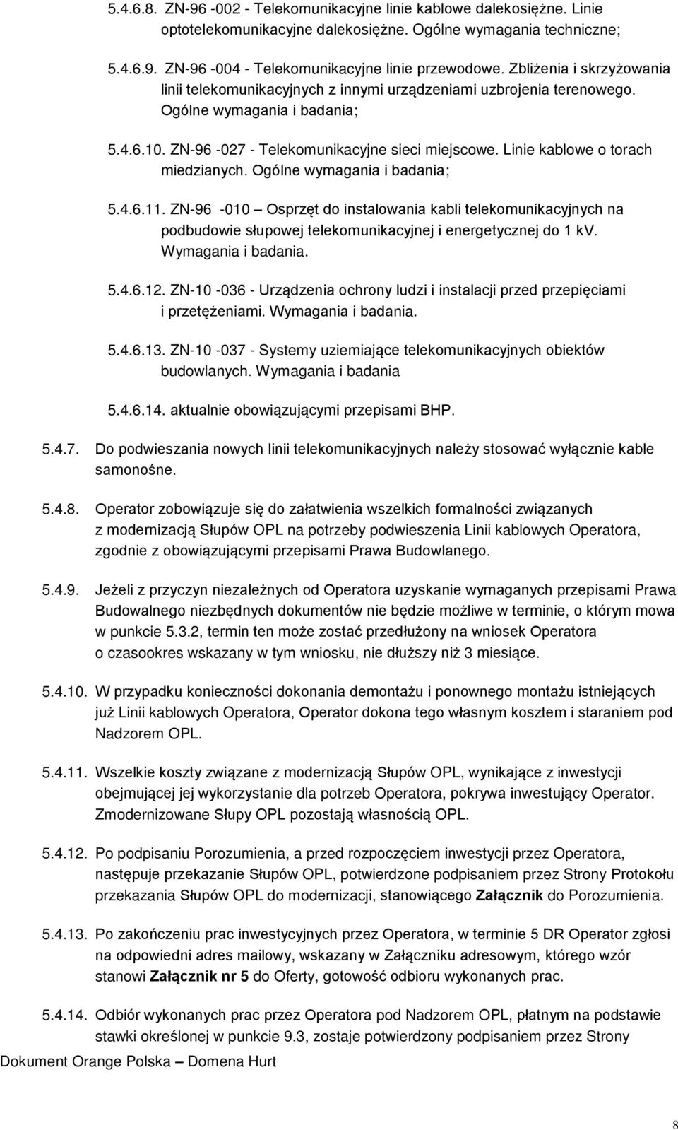 Linie kablowe o torach miedzianych. Ogólne wymagania i badania; 5.4.6.11. ZN-96-010 Osprzęt do instalowania kabli telekomunikacyjnych na podbudowie słupowej telekomunikacyjnej i energetycznej do 1 kv.