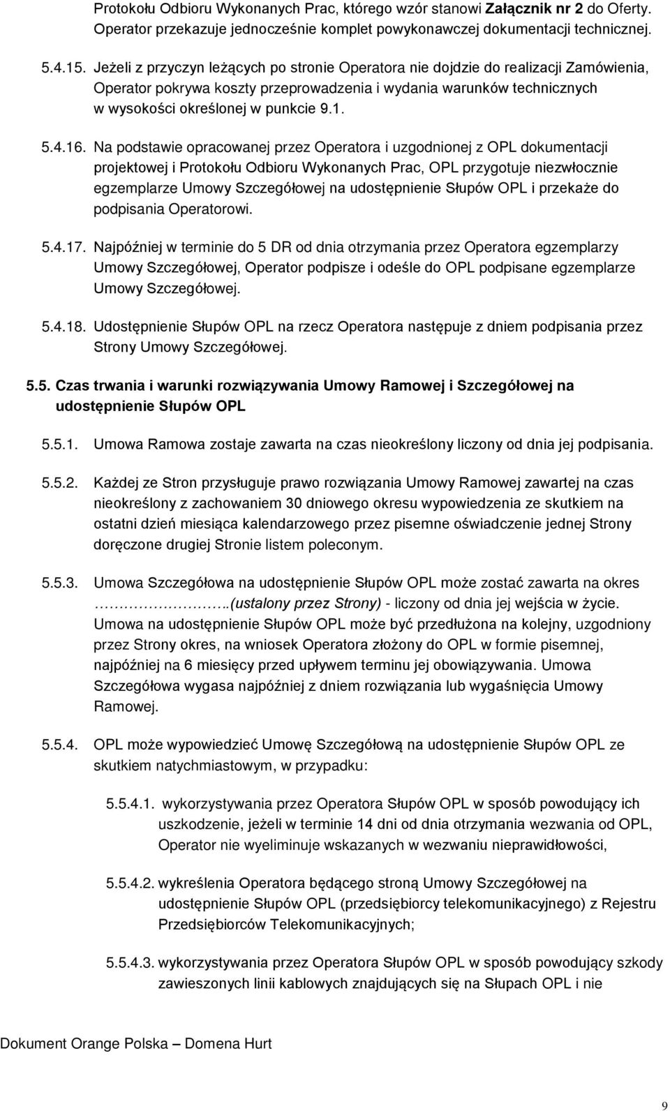 16. Na podstawie opracowanej przez Operatora i uzgodnionej z OPL dokumentacji projektowej i Protokołu Odbioru Wykonanych Prac, OPL przygotuje niezwłocznie egzemplarze Umowy Szczegółowej na