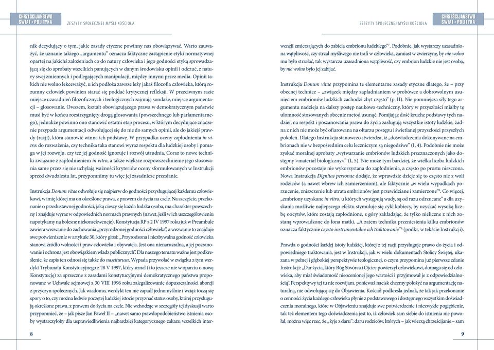 wszelkich panujących w danym środowisku opinii i odczuć, z natury swej zmiennych i podlegających manipulacji, między innymi przez media.
