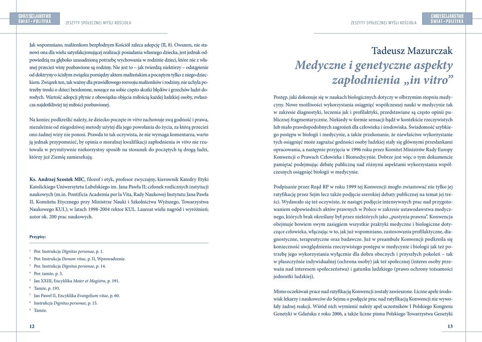 przecież winy pozbawione są rodziny. Nie jest to jak twierdzą niektórzy odstąpienie od doktryny o ścisłym związku pomiędzy aktem małżeńskim a poczętym tylko z niego dzieckiem.