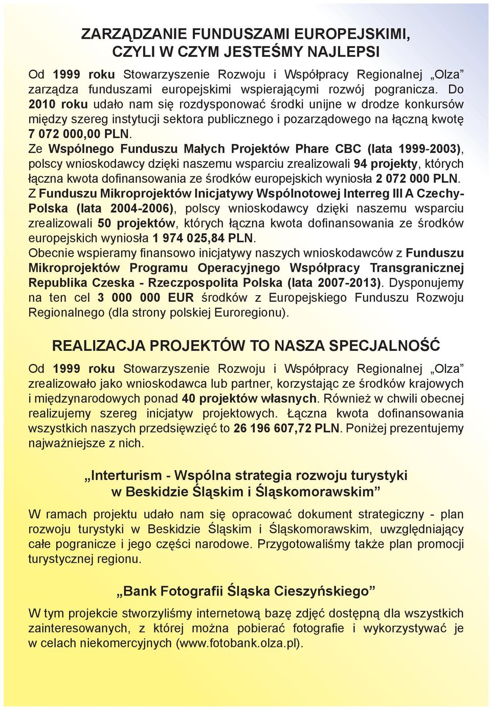 Ze Wspólnego Funduszu Małych Projektów Phare CBC (lata 1999-2003), polscy wnioskodawcy dzięki naszemu wsparciu zrealizowali 94 projekty, których łączna kwota dofinansowania ze środków europejskich