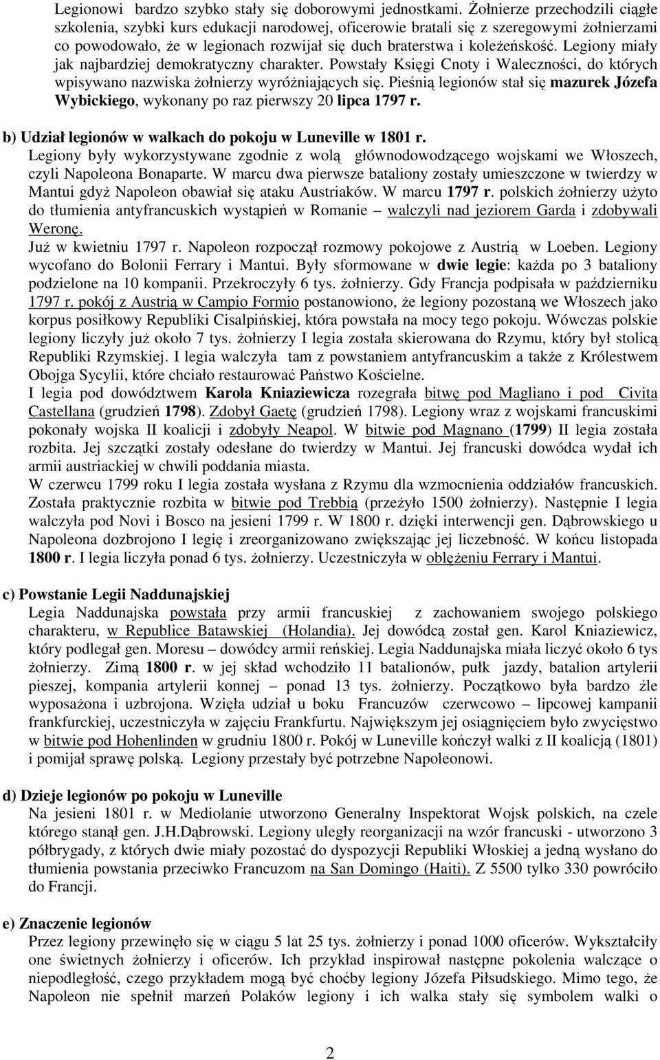 Legiony miały jak najbardziej demokratyczny charakter. Powstały Księgi Cnoty i Waleczności, do których wpisywano nazwiska Ŝołnierzy wyróŝniających się.