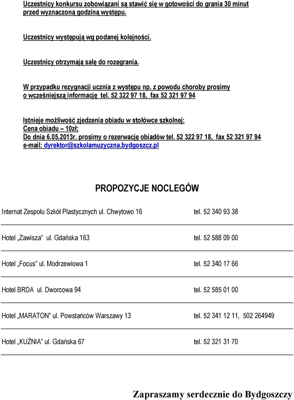 52 322 97 18, fax 52 321 97 94 Istnieje możliwość zjedzenia obiadu w stołówce szkolnej: Cena obiadu 10zł; Do dnia 6.05.2013r. prosimy o rezerwację obiadów tel.