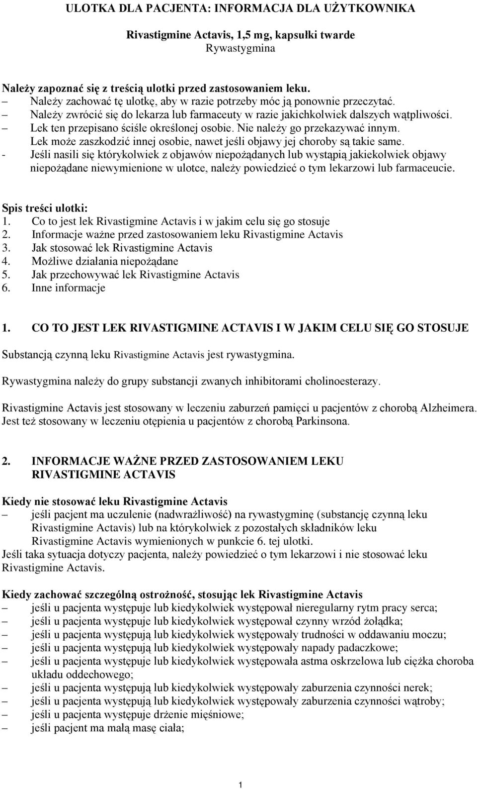 Lek ten przepisano ściśle określonej osobie. Nie należy go przekazywać innym. Lek może zaszkodzić innej osobie, nawet jeśli objawy jej choroby są takie same.