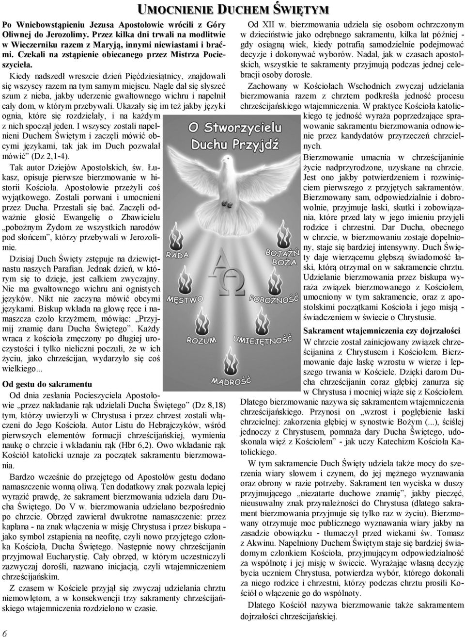 Nagle dał się słyszeć szum z nieba, jakby uderzenie gwałtownego wichru i napełnił cały dom, w którym przebywali.