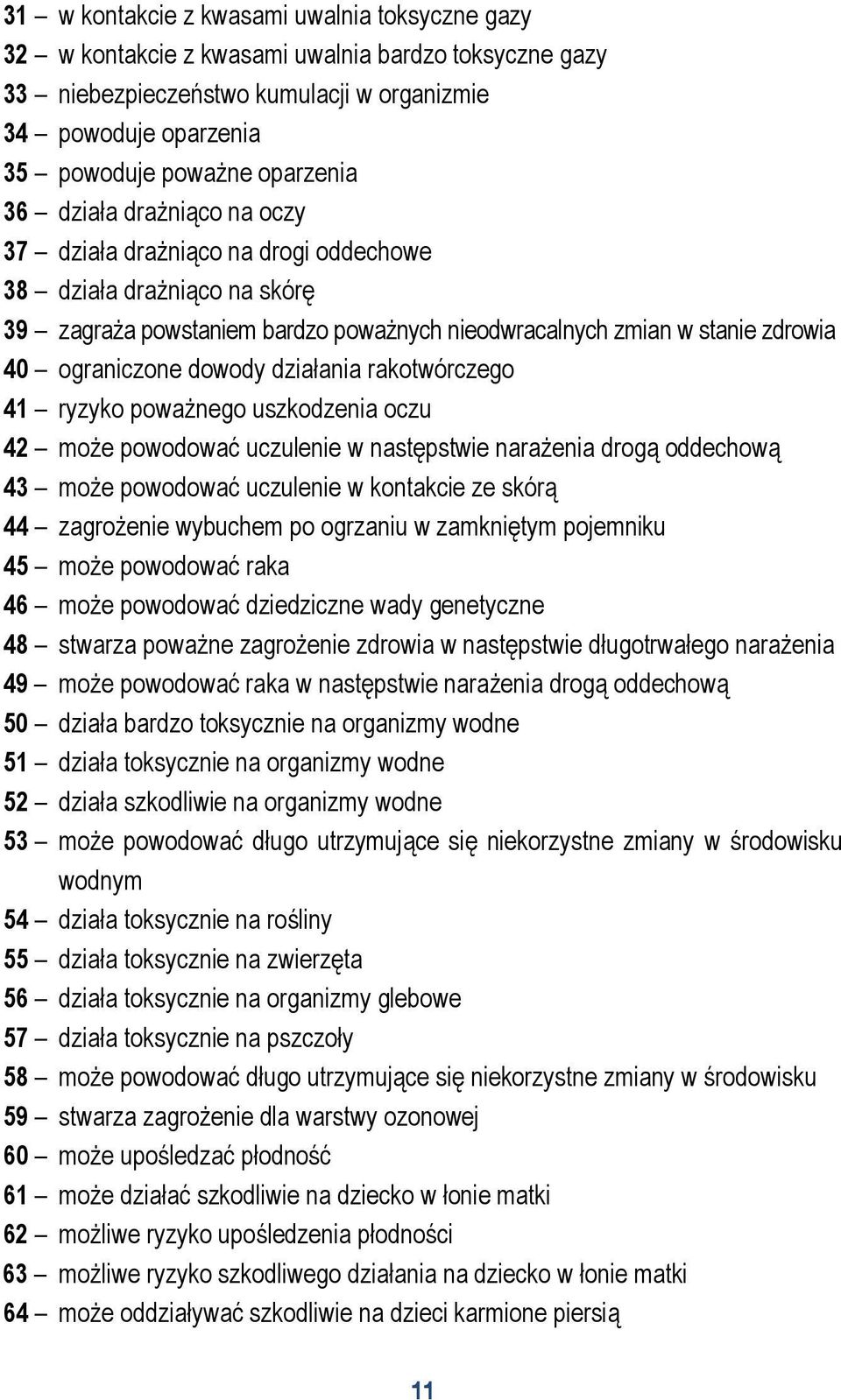 działania rakotwórczego 41 ryzyko poważnego uszkodzenia oczu 42 może powodować uczulenie w następstwie narażenia drogą oddechową 43 może powodować uczulenie w kontakcie ze skórą 44 zagrożenie