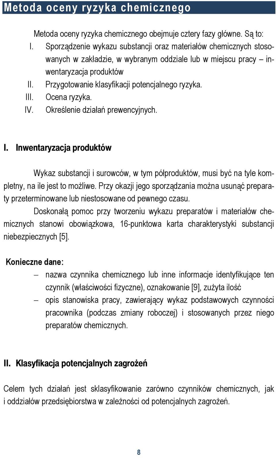 Przygotowanie klasyfikacji potencjalnego ryzyka. III. Ocena ryzyka. IV. Określenie działań prewencyjnych. I. Inwentaryzacja produktów Wykaz substancji i surowców, w tym półproduktów, musi być na tyle kompletny, na ile jest to możliwe.