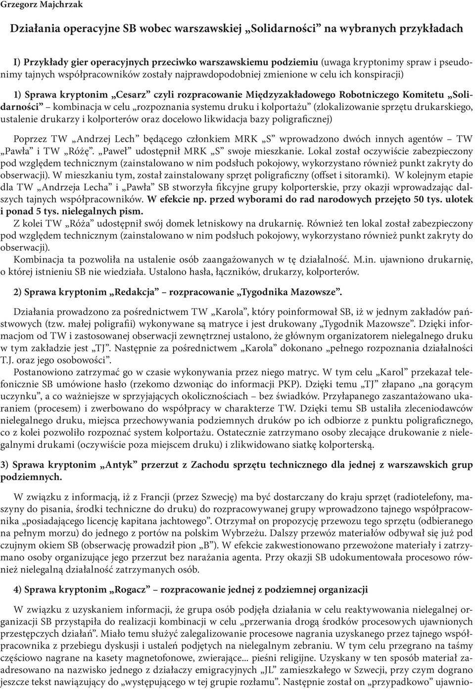 kombinacja w celu rozpoznania systemu druku i kolportażu (zlokalizowanie sprzętu drukarskiego, ustalenie drukarzy i kolporterów oraz docelowo likwidacja bazy poligraficznej) Poprzez TW Andrzej Lech