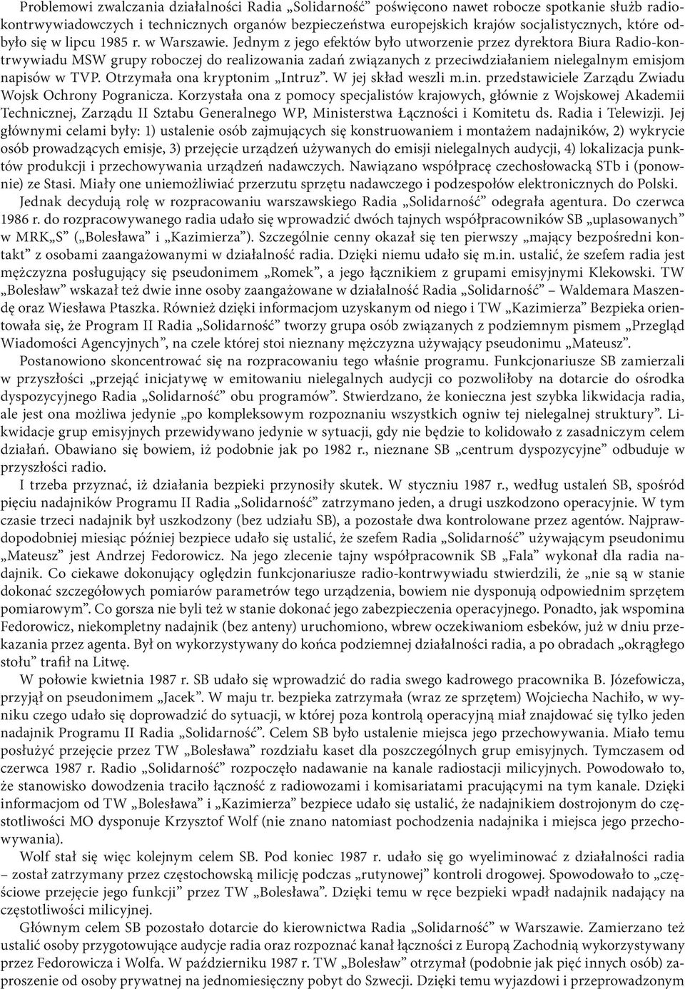 Jednym z jego efektów było utworzenie przez dyrektora Biura Radio-kontrwywiadu MSW grupy roboczej do realizowania zadań związanych z przeciwdziałaniem nielegalnym emisjom napisów w TVP.