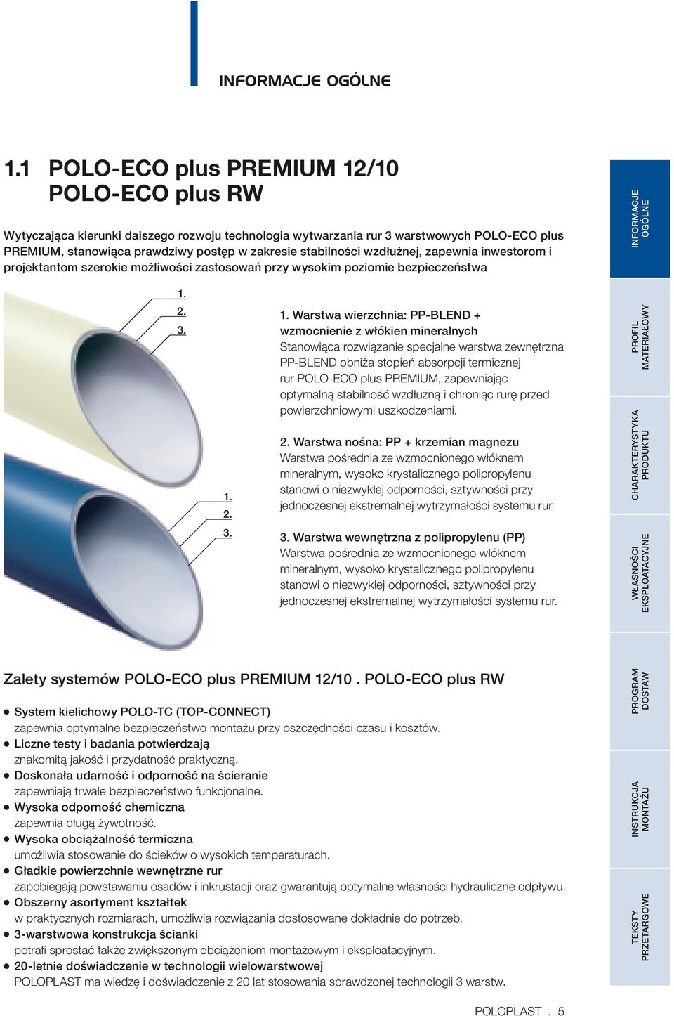 Warstwa wewnętrzna z polipropylenu (PP) Warstwa pośrednia ze wzmocnionego włóknem mineralnym, wysoko krystalicznego polipropylenu stanowi o niezwykłej odporności, sztywności przy jednoczesnej