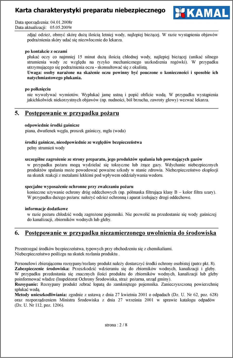 W przypadku utrzymującego się podrażnienia oczu - skonsultować się z okulistą. Uwaga: osoby narażone na skażenie oczu powinny być pouczone o konieczności i sposobie ich natychmiastowego płukania.