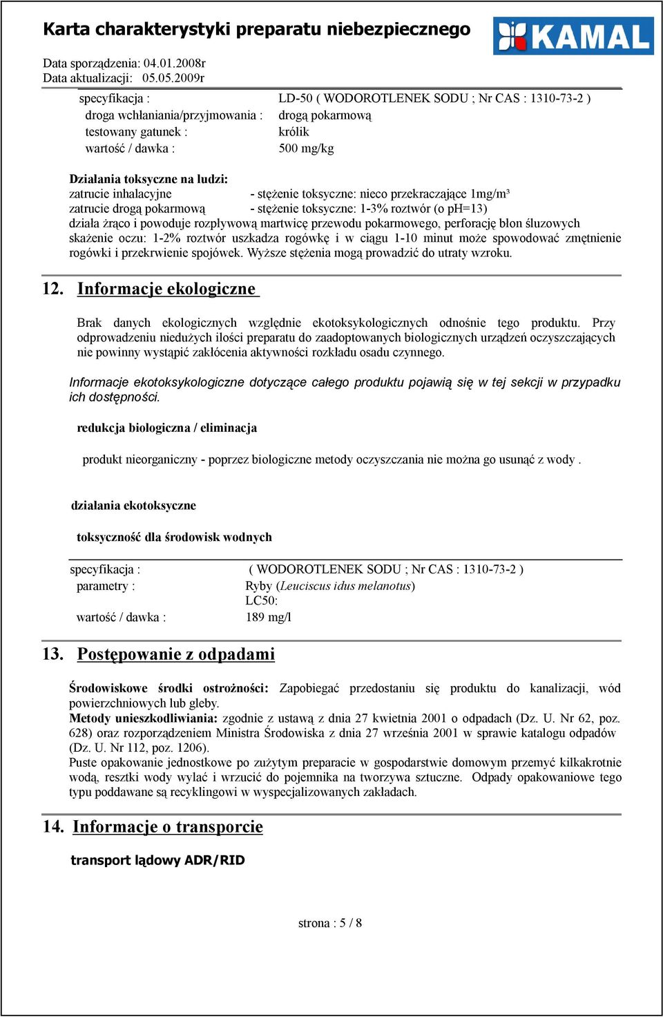 pokarmowego, perforację błon śluzowych skażenie oczu: 1-2% roztwór uszkadza rogówkę i w ciągu 1-10 minut może spowodować zmętnienie rogówki i przekrwienie spojówek.