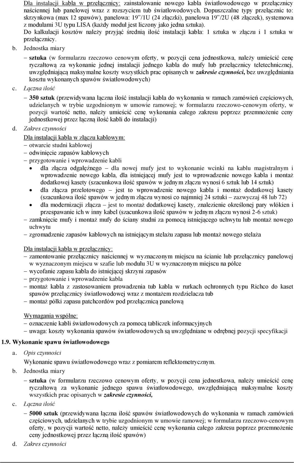 sztuka). Do kalkulacji kosztów należy przyjąć średnią ilość instalacji kabla: 1 sztuka w złączu i 1 sztuka w przełącznicy.
