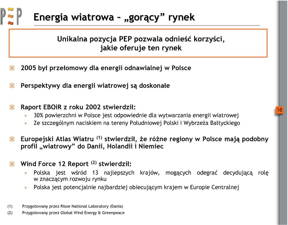 18 Europejski Atlas Wiatru (1) stwierdził, że różne regiony w Polsce mają podobny profil wiatrowy do Danii, Holandii i Niemiec Wind Force 12 Report (2) stwierdził: Polska jest wśród 13 najlepszych