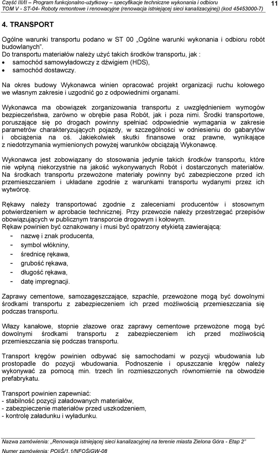 Na okres budowy Wykonawca winien opracować projekt organizacji ruchu kołowego we własnym zakresie i uzgodnić go z odpowiednimi organami.