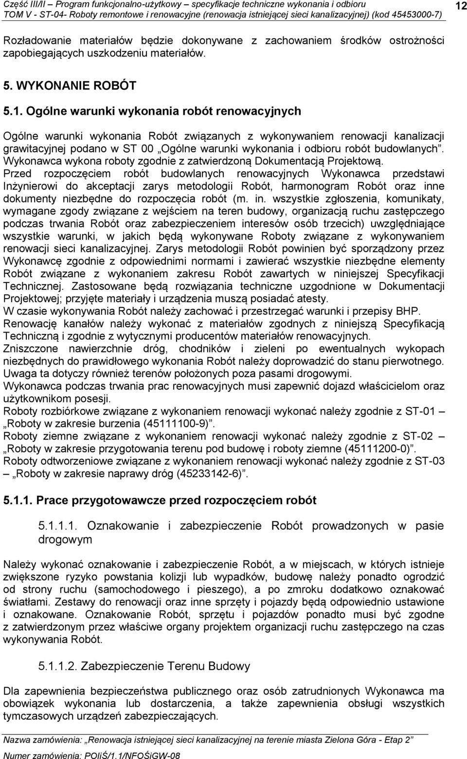 Wykonawca wykona roboty zgodnie z zatwierdzoną Dokumentacją Projektową.