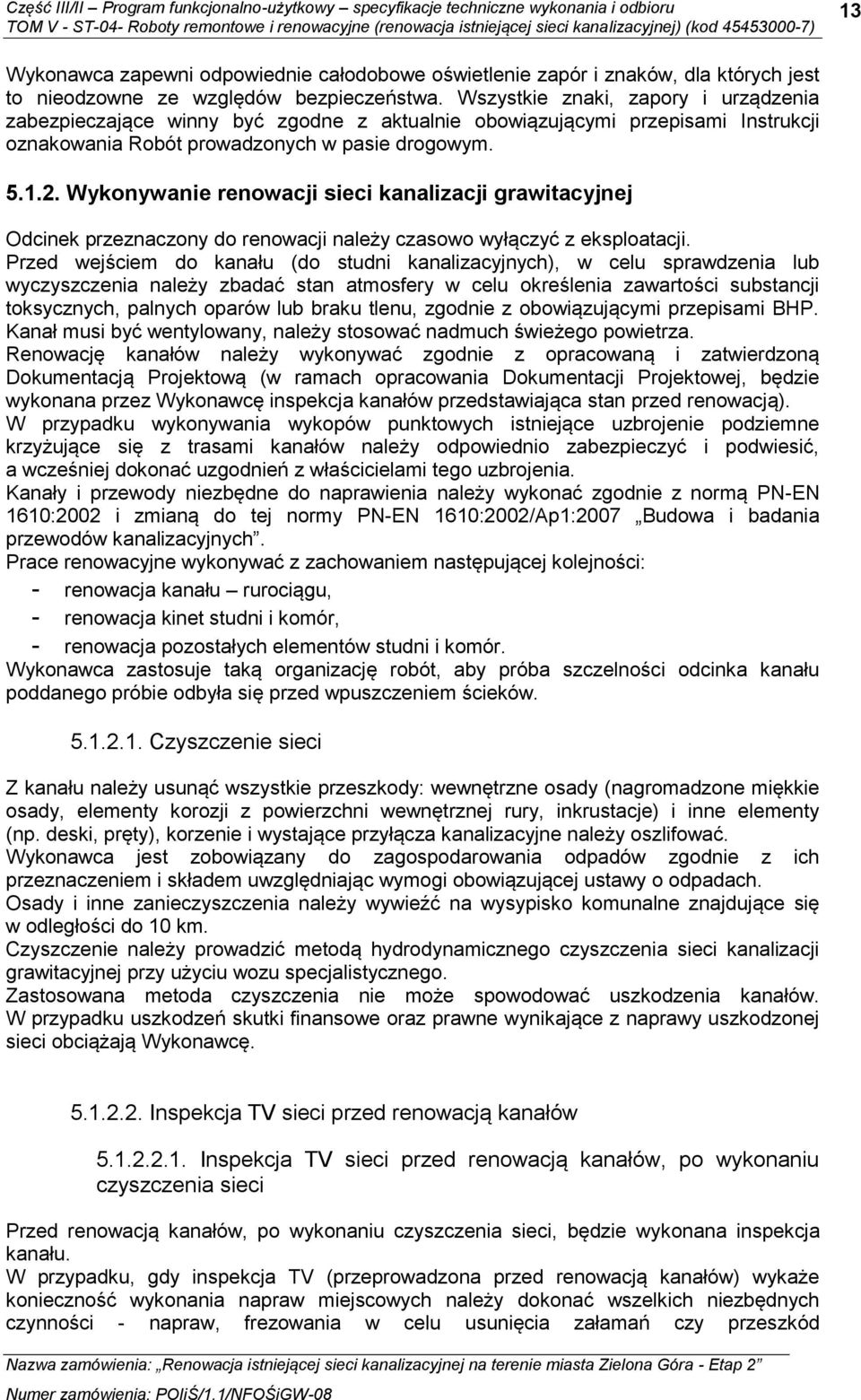 Wykonywanie renowacji sieci kanalizacji grawitacyjnej Odcinek przeznaczony do renowacji należy czasowo wyłączyć z eksploatacji.