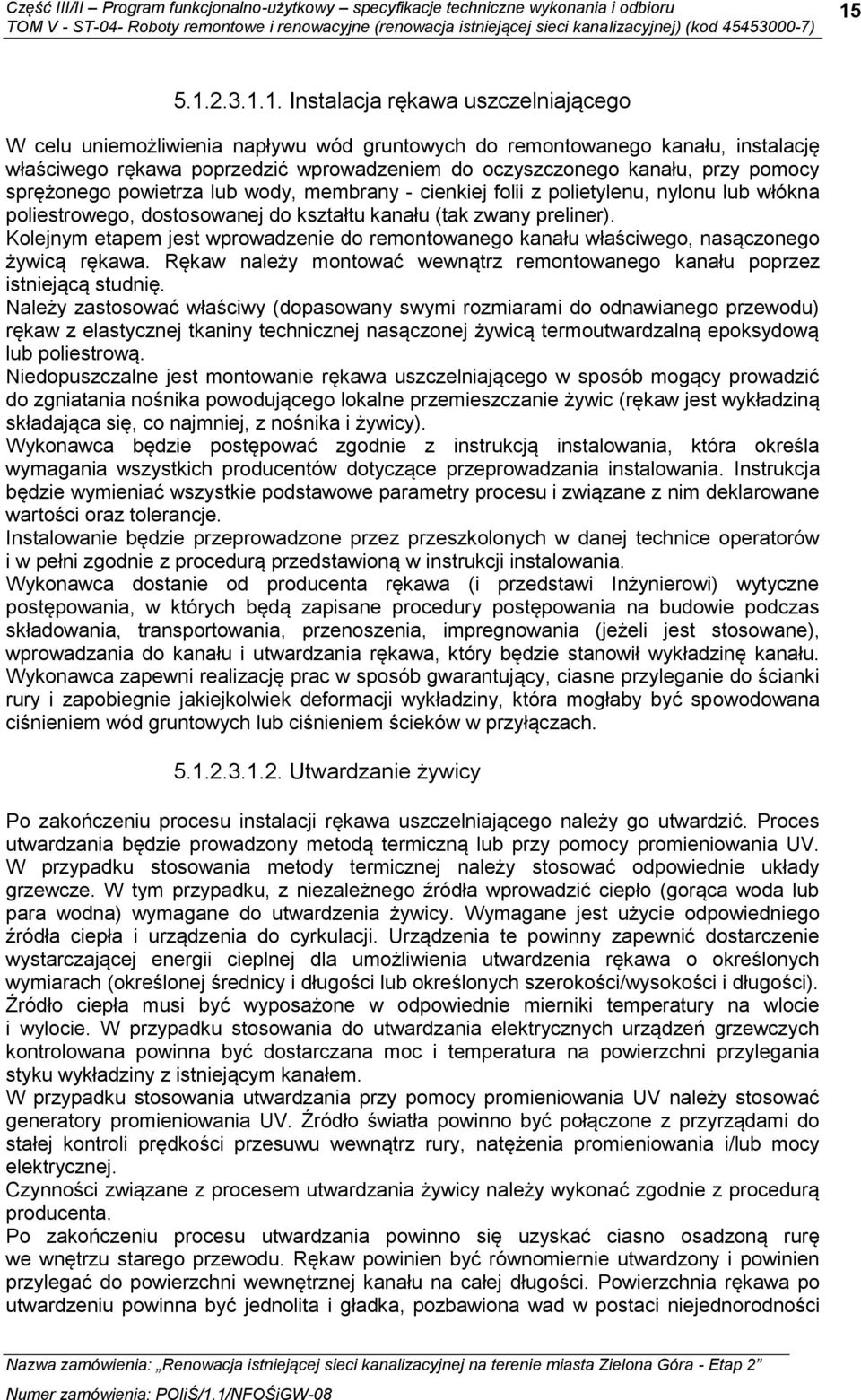 Kolejnym etapem jest wprowadzenie do remontowanego kanału właściwego, nasączonego żywicą rękawa. Rękaw należy montować wewnątrz remontowanego kanału poprzez istniejącą studnię.