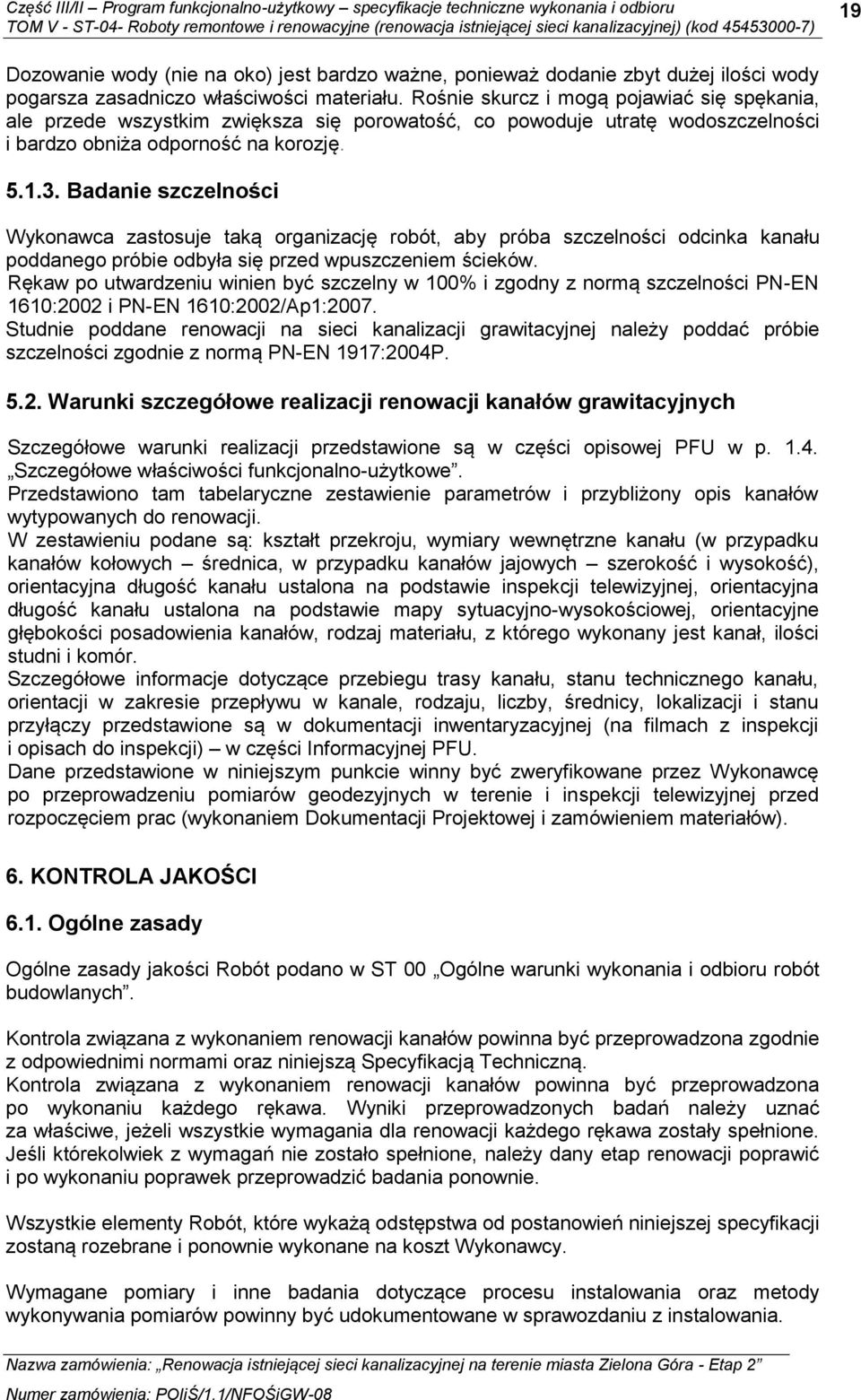 Badanie szczelności Wykonawca zastosuje taką organizację robót, aby próba szczelności odcinka kanału poddanego próbie odbyła się przed wpuszczeniem ścieków.