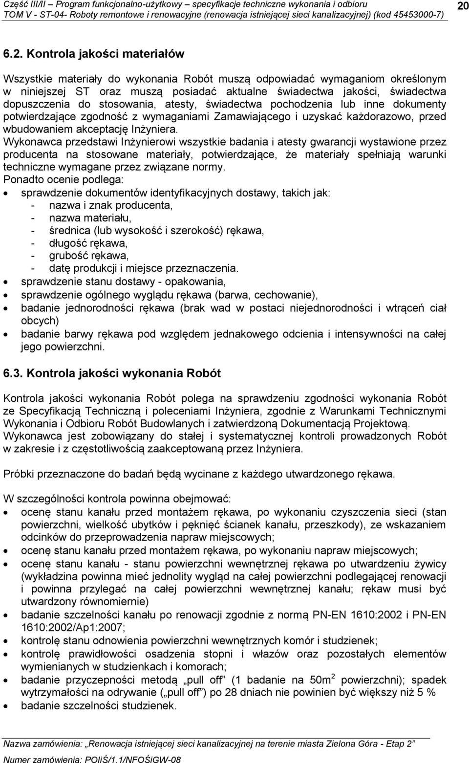 Wykonawca przedstawi Inżynierowi wszystkie badania i atesty gwarancji wystawione przez producenta na stosowane materiały, potwierdzające, że materiały spełniają warunki techniczne wymagane przez