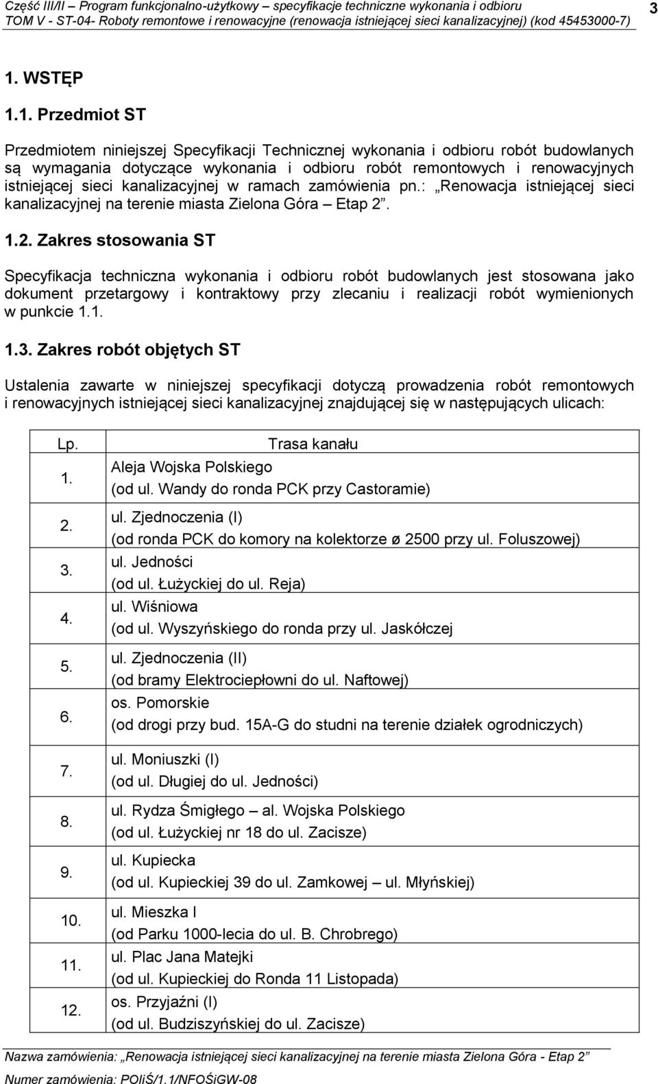 1.2. Zakres stosowania ST Specyfikacja techniczna wykonania i odbioru robót budowlanych jest stosowana jako dokument przetargowy i kontraktowy przy zlecaniu i realizacji robót wymienionych w punkcie