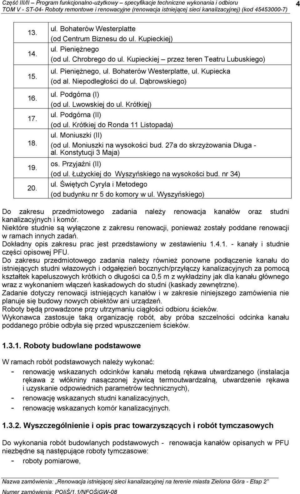 Krótkiej do Ronda 11 Listopada) ul. Moniuszki (II) (od ul. Moniuszki na wysokości bud. 27a do skrzyżowania Długa - al. Konstytucji 3 Maja) os. Przyjaźni (II) (od ul.