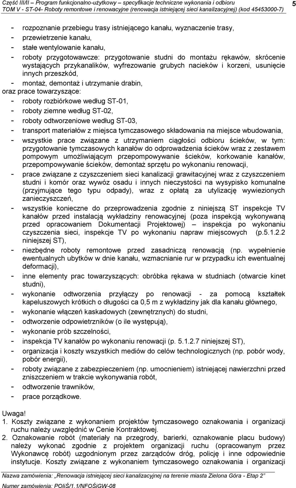 ST-01, - roboty ziemne według ST-02, - roboty odtworzeniowe według ST-03, - transport materiałów z miejsca tymczasowego składowania na miejsce wbudowania, - wszystkie prace związane z utrzymaniem