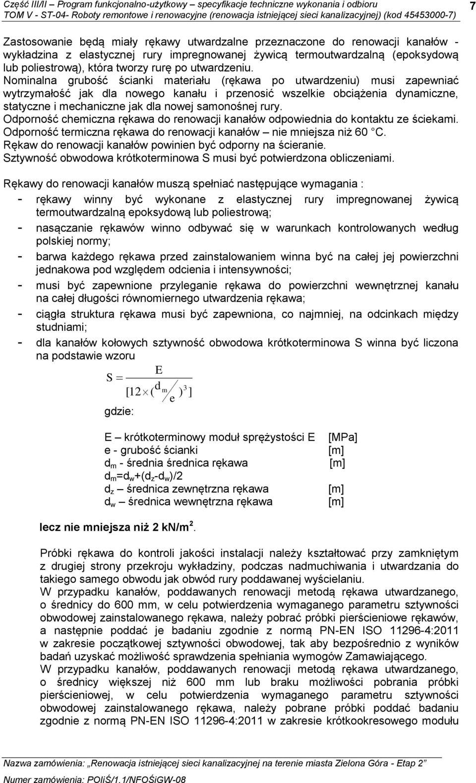 Nominalna grubość ścianki materiału (rękawa po utwardzeniu) musi zapewniać wytrzymałość jak dla nowego kanału i przenosić wszelkie obciążenia dynamiczne, statyczne i mechaniczne jak dla nowej