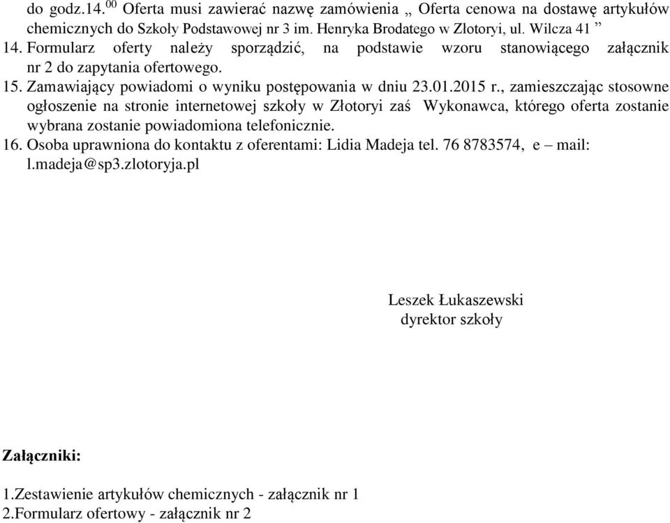 , zamieszczając stosowne ogłoszenie na stronie internetowej szkoły w Złotoryi zaś Wykonawca, którego oferta zostanie wybrana zostanie powiadomiona telefonicznie. 16.