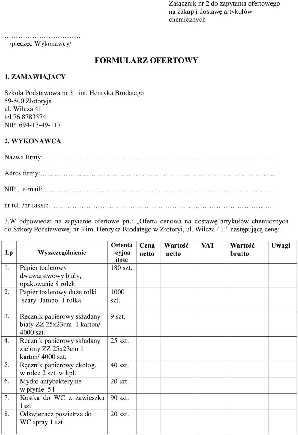 : Oferta cenowa na dostawę artykułów chemicznych do Szkoły Podstawowej nr 3 im. Henryka Brodatego w Złotoryi, ul. Wilcza 41 następującą cenę: Lp Wyszczególnienie 1.