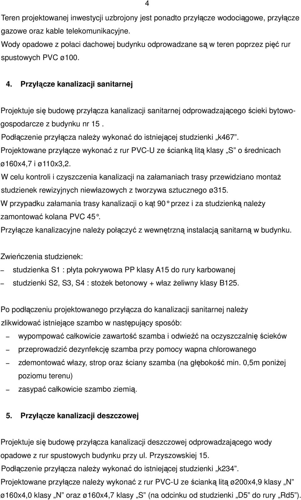 Przyłącze kanalizacji sanitarnej Projektuje się budowę przyłącza kanalizacji sanitarnej odprowadzającego ścieki bytowogospodarcze z budynku nr 15.