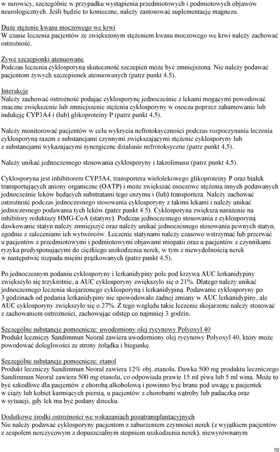 Żywe szczepionki atenuowane Podczas leczenia cyklosporyną skuteczność szczepień może być zmniejszona. Nie należy podawać pacjentom żywych szczepionek atenuowanych (patrz punkt 4.5).
