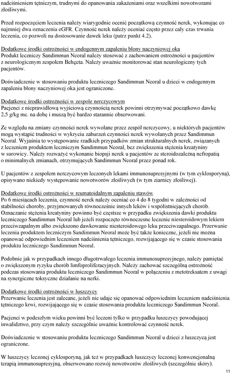 Czynność nerek należy oceniać często przez cały czas trwania leczenia, co pozwoli na dostosowanie dawek leku (patrz punkt 4.2).