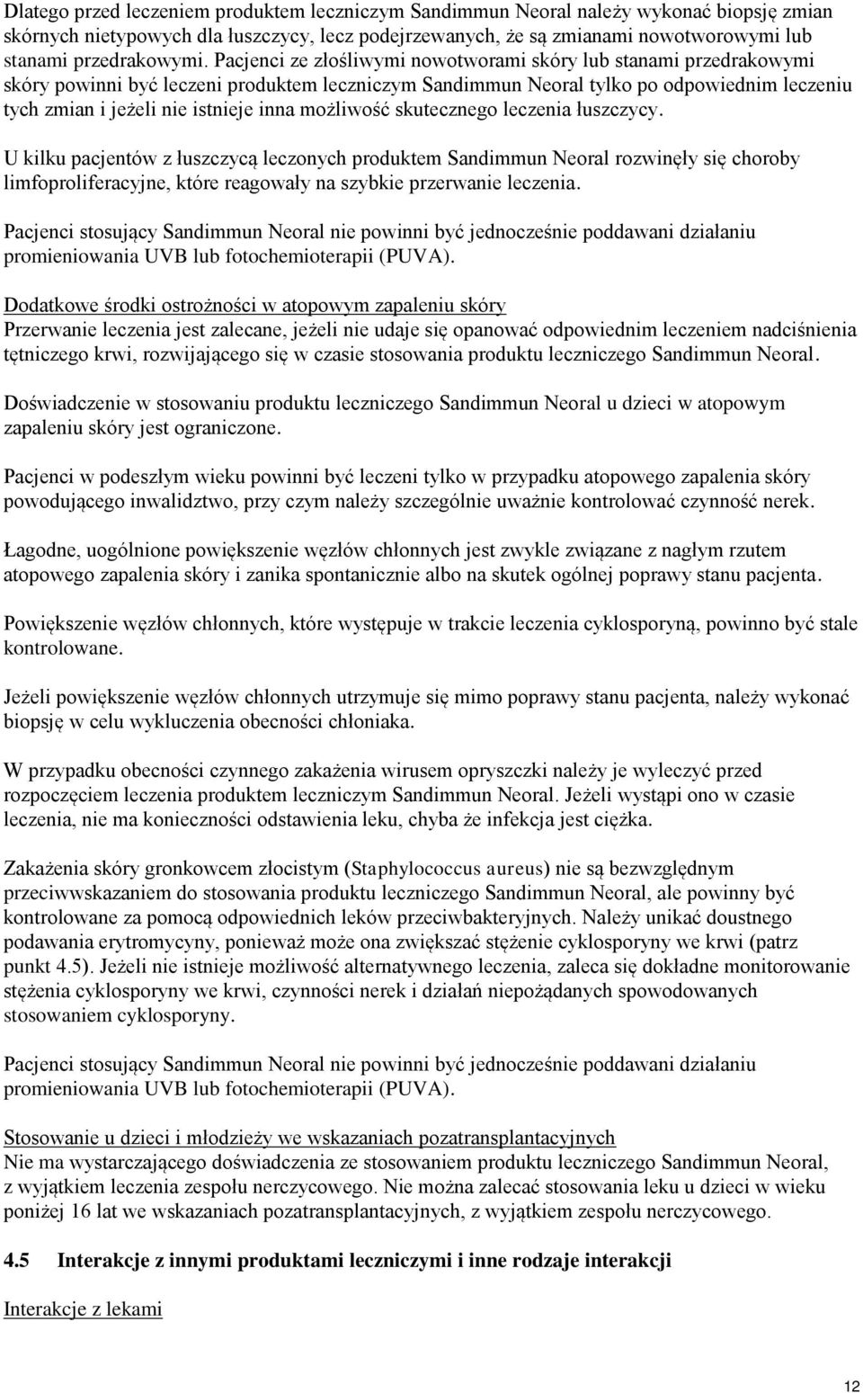 Pacjenci ze złośliwymi nowotworami skóry lub stanami przedrakowymi skóry powinni być leczeni produktem leczniczym Sandimmun Neoral tylko po odpowiednim leczeniu tych zmian i jeżeli nie istnieje inna