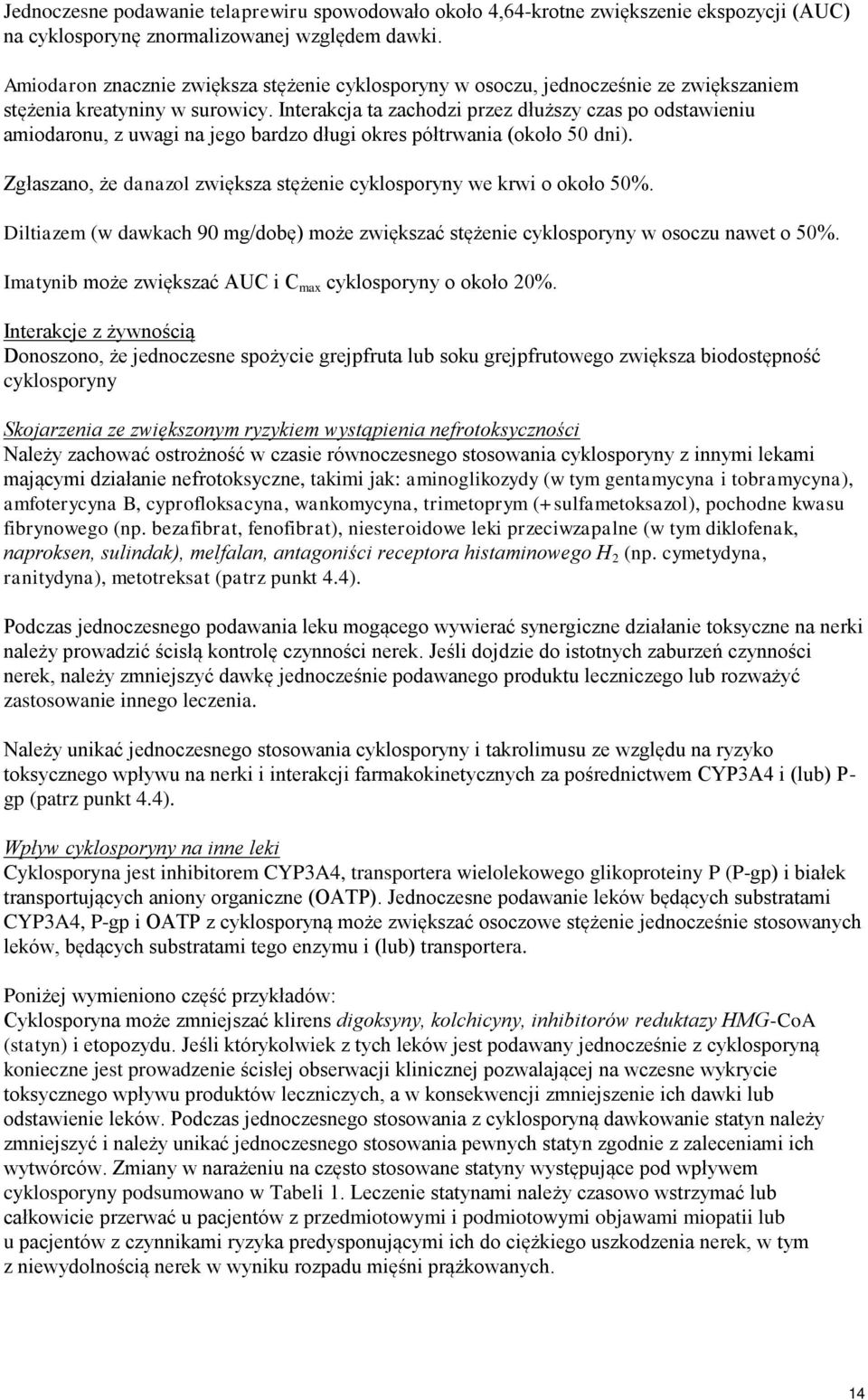 Interakcja ta zachodzi przez dłuższy czas po odstawieniu amiodaronu, z uwagi na jego bardzo długi okres półtrwania (około 50 dni).