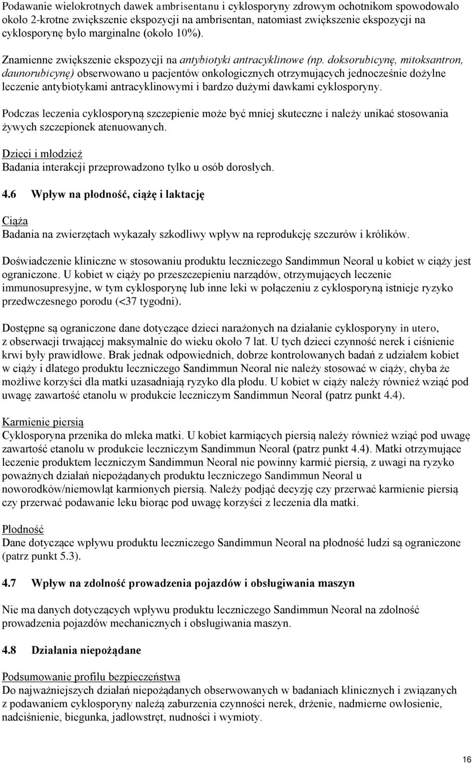 doksorubicynę, mitoksantron, daunorubicynę) obserwowano u pacjentów onkologicznych otrzymujących jednocześnie dożylne leczenie antybiotykami antracyklinowymi i bardzo dużymi dawkami cyklosporyny.